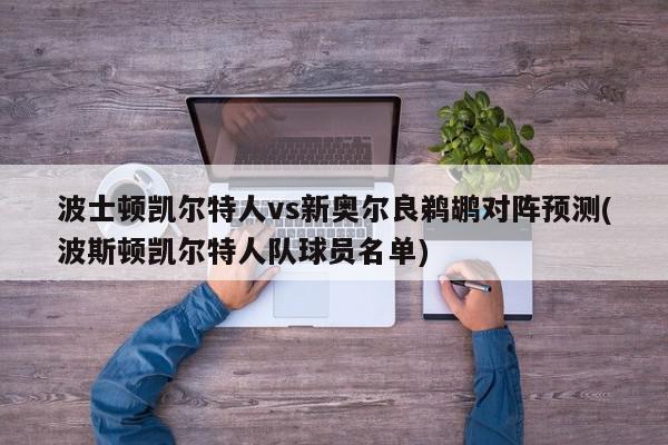 波士顿凯尔特人vs新奥尔良鹈鹕对阵预测(波斯顿凯尔特人队球员名单)