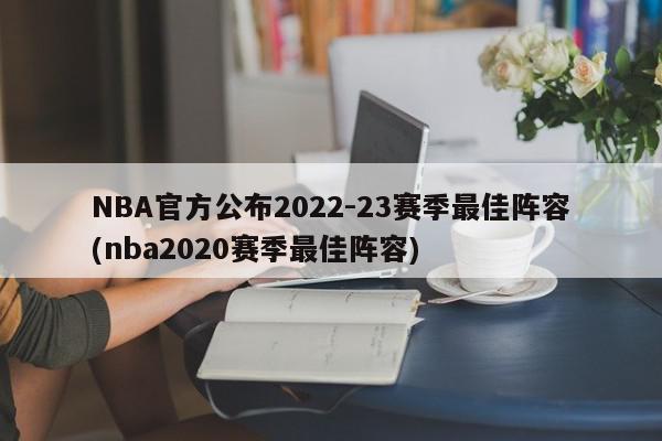 NBA官方公布2022-23赛季最佳阵容(nba2020赛季最佳阵容)