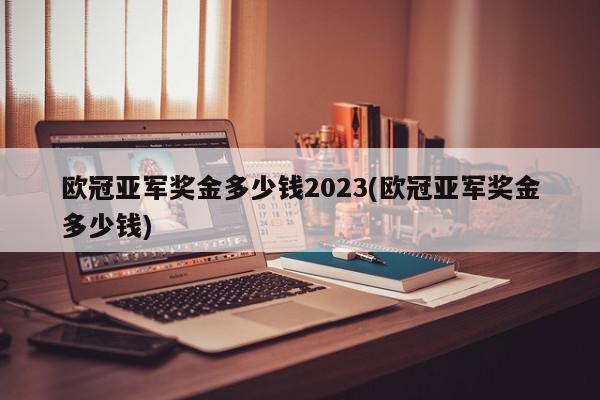 欧冠亚军奖金多少钱2023(欧冠亚军奖金多少钱)