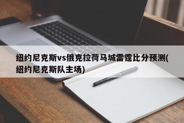 纽约尼克斯vs俄克拉荷马城雷霆比分预测(纽约尼克斯队主场)