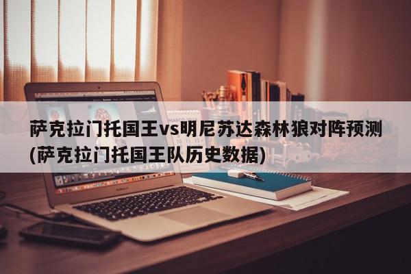 萨克拉门托国王vs明尼苏达森林狼对阵预测(萨克拉门托国王队历史数据)