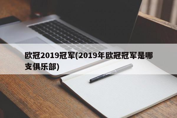 欧冠2019冠军(2019年欧冠冠军是哪支俱乐部)