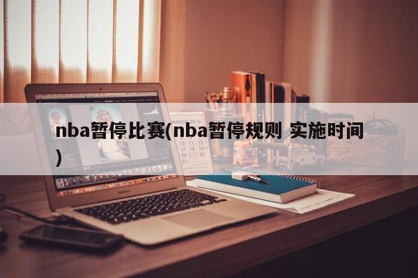 nba暂停比赛(nba暂停规则 实施时间)