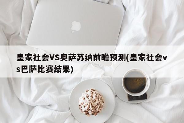 皇家社会VS奥萨苏纳前瞻预测(皇家社会vs巴萨比赛结果)