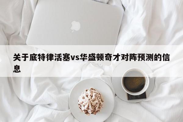 关于底特律活塞vs华盛顿奇才对阵预测的信息