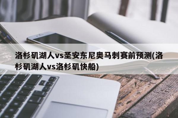 洛杉矶湖人vs圣安东尼奥马刺赛前预测(洛杉矶湖人vs洛杉矶快船)