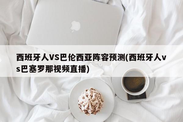 西班牙人VS巴伦西亚阵容预测(西班牙人vs巴塞罗那视频直播)