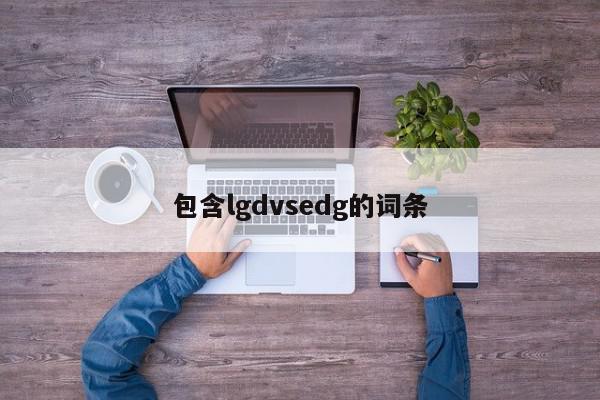 包含lgdvsedg的词条