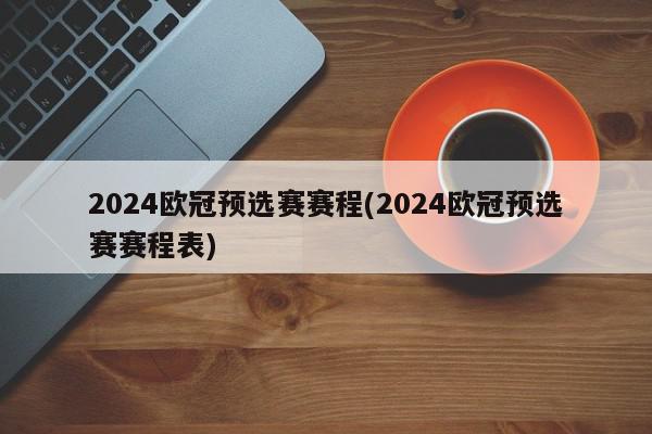 2024欧冠预选赛赛程(2024欧冠预选赛赛程表)