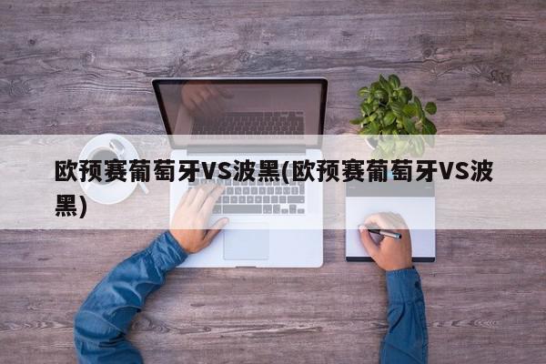 欧预赛葡萄牙VS波黑(欧预赛葡萄牙VS波黑)