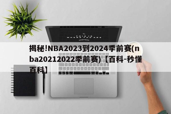 揭秘!NBA2023到2024季前赛(nba20212022季前赛)【百科-秒懂百科】