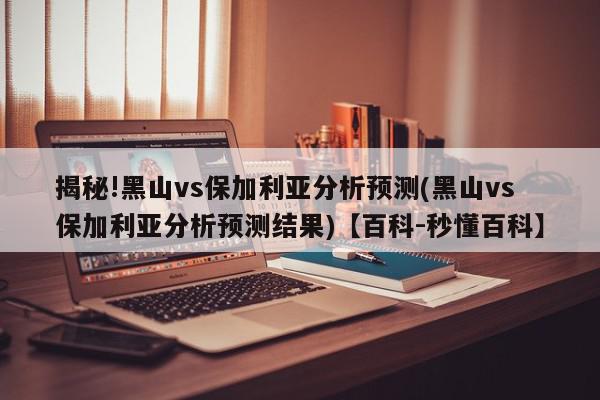 揭秘!黑山vs保加利亚分析预测(黑山vs保加利亚分析预测结果)【百科-秒懂百科】