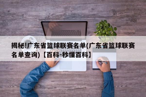 揭秘!广东省篮球联赛名单(广东省篮球联赛名单查询)【百科-秒懂百科】