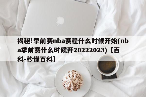 揭秘!季前赛nba赛程什么时候开始(nba季前赛什么时候开20222023)【百科-秒懂百科】