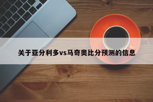 关于亚分利多vs马奇奥比分预测的信息