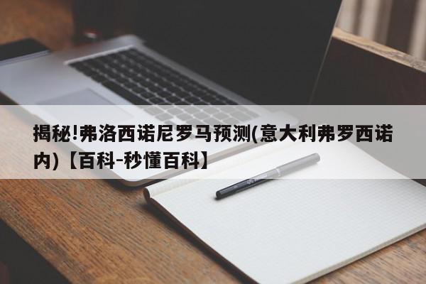 揭秘!弗洛西诺尼罗马预测(意大利弗罗西诺内)【百科-秒懂百科】