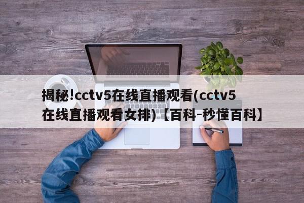 揭秘!cctv5在线直播观看(cctv5在线直播观看女排)【百科-秒懂百科】