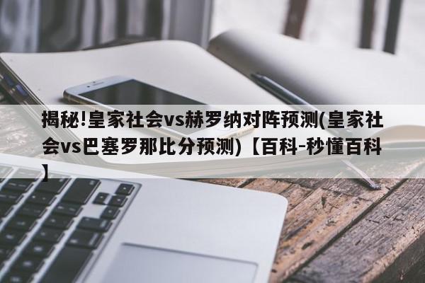 揭秘!皇家社会vs赫罗纳对阵预测(皇家社会vs巴塞罗那比分预测)【百科-秒懂百科】