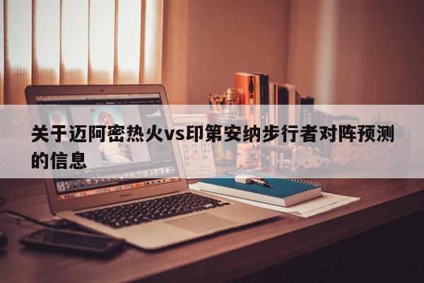 关于迈阿密热火vs印第安纳步行者对阵预测的信息