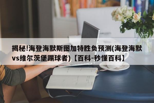 揭秘!海登海默斯图加特胜负预测(海登海默vs维尔茨堡踢球者)【百科-秒懂百科】