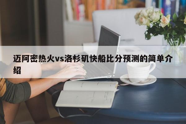 迈阿密热火vs洛杉矶快船比分预测的简单介绍