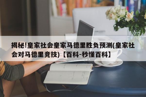 揭秘!皇家社会皇家马德里胜负预测(皇家社会对马德里竞技)【百科-秒懂百科】