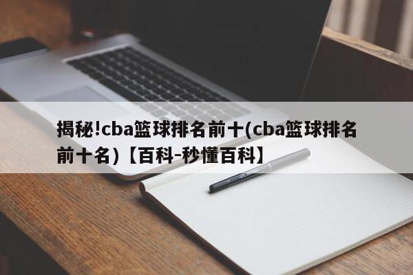 揭秘!cba篮球排名前十(cba篮球排名前十名)【百科-秒懂百科】