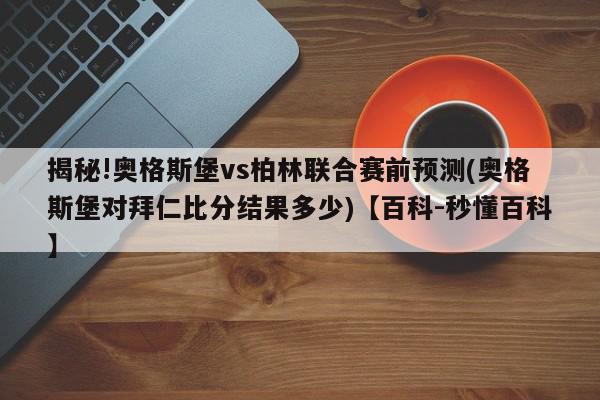 揭秘!奥格斯堡vs柏林联合赛前预测(奥格斯堡对拜仁比分结果多少)【百科-秒懂百科】