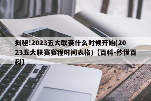 揭秘!2023五大联赛什么时候开始(2023五大联赛赛程时间表格)【百科-秒懂百科】