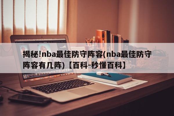 揭秘!nba最佳防守阵容(nba最佳防守阵容有几阵)【百科-秒懂百科】