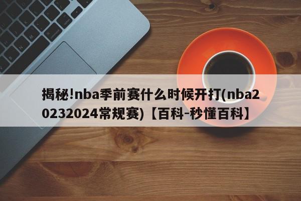 揭秘!nba季前赛什么时候开打(nba20232024常规赛)【百科-秒懂百科】