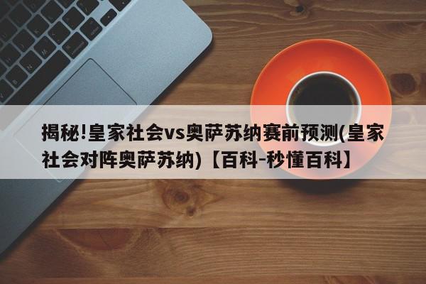 揭秘!皇家社会vs奥萨苏纳赛前预测(皇家社会对阵奥萨苏纳)【百科-秒懂百科】