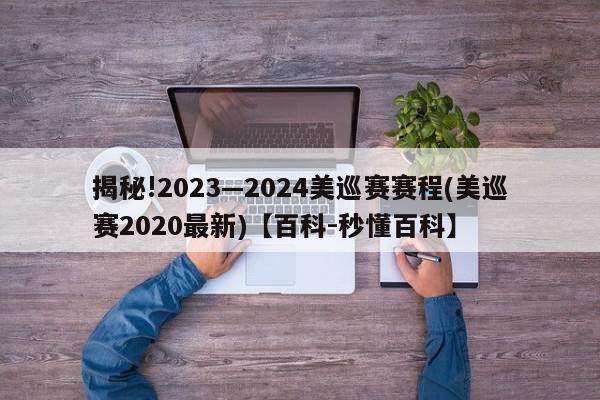 揭秘!2023—2024美巡赛赛程(美巡赛2020最新)【百科-秒懂百科】