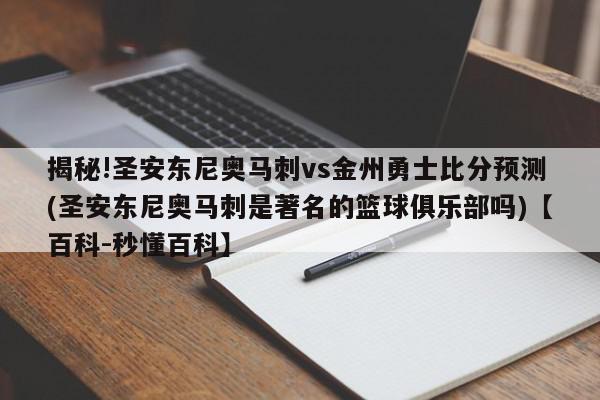 揭秘!圣安东尼奥马刺vs金州勇士比分预测(圣安东尼奥马刺是著名的篮球俱乐部吗)【百科-秒懂百科】