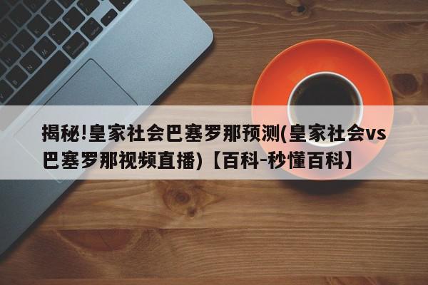 揭秘!皇家社会巴塞罗那预测(皇家社会vs巴塞罗那视频直播)【百科-秒懂百科】