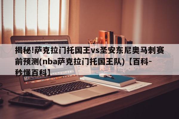 揭秘!萨克拉门托国王vs圣安东尼奥马刺赛前预测(nba萨克拉门托国王队)【百科-秒懂百科】