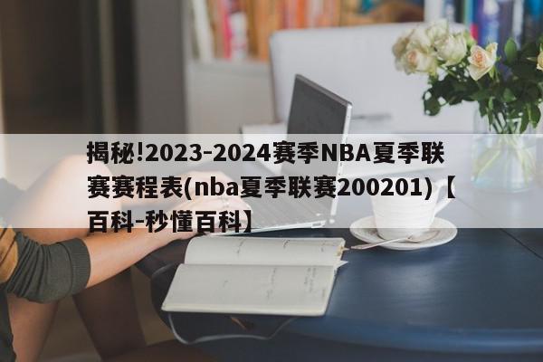 揭秘!2023-2024赛季NBA夏季联赛赛程表(nba夏季联赛200201)【百科-秒懂百科】