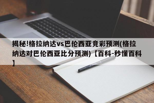 揭秘!格拉纳达vs巴伦西亚竞彩预测(格拉纳达对巴伦西亚比分预测)【百科-秒懂百科】