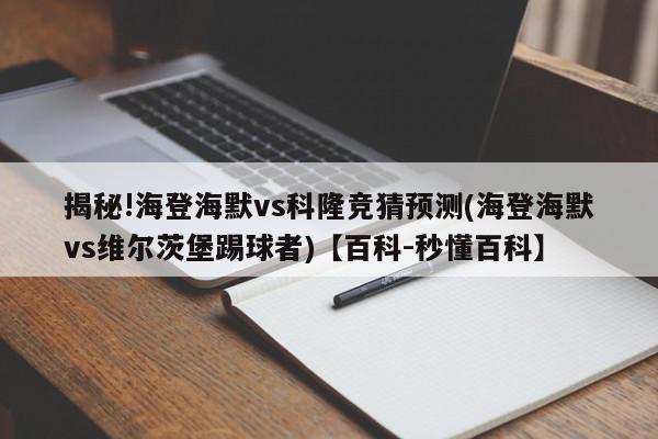 揭秘!海登海默vs科隆竞猜预测(海登海默vs维尔茨堡踢球者)【百科-秒懂百科】