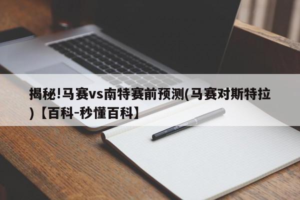 揭秘!马赛vs南特赛前预测(马赛对斯特拉)【百科-秒懂百科】