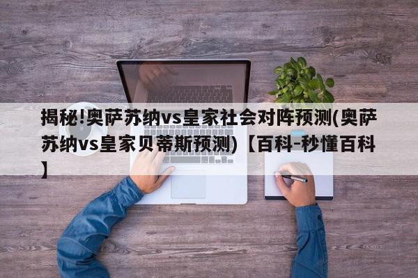 揭秘!奥萨苏纳vs皇家社会对阵预测(奥萨苏纳vs皇家贝蒂斯预测)【百科-秒懂百科】