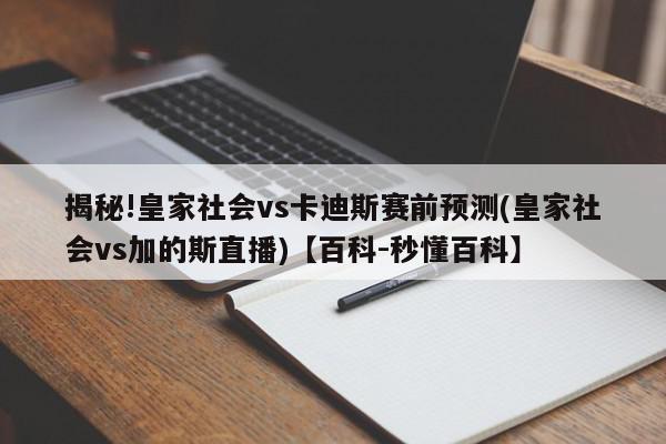 揭秘!皇家社会vs卡迪斯赛前预测(皇家社会vs加的斯直播)【百科-秒懂百科】