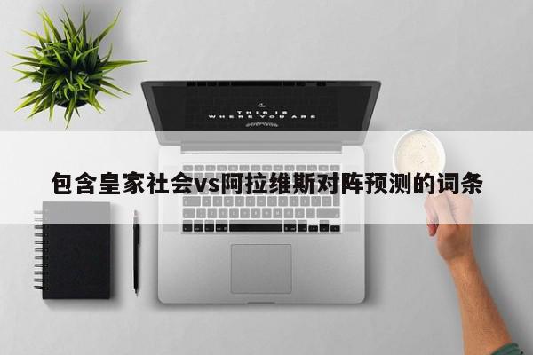 包含皇家社会vs阿拉维斯对阵预测的词条