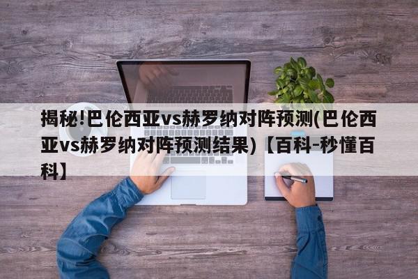 揭秘!巴伦西亚vs赫罗纳对阵预测(巴伦西亚vs赫罗纳对阵预测结果)【百科-秒懂百科】