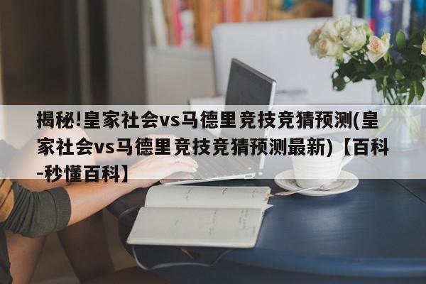 揭秘!皇家社会vs马德里竞技竞猜预测(皇家社会vs马德里竞技竞猜预测最新)【百科-秒懂百科】