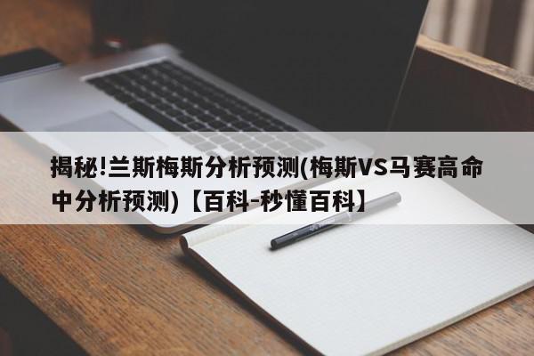 揭秘!兰斯梅斯分析预测(梅斯VS马赛高命中分析预测)【百科-秒懂百科】