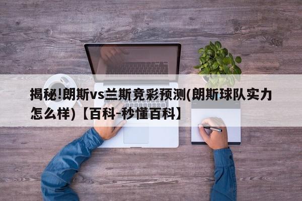 揭秘!朗斯vs兰斯竞彩预测(朗斯球队实力怎么样)【百科-秒懂百科】