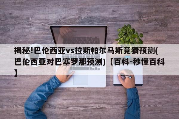 揭秘!巴伦西亚vs拉斯帕尔马斯竞猜预测(巴伦西亚对巴塞罗那预测)【百科-秒懂百科】