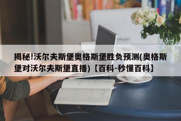 揭秘!沃尔夫斯堡奥格斯堡胜负预测(奥格斯堡对沃尔夫斯堡直播)【百科-秒懂百科】