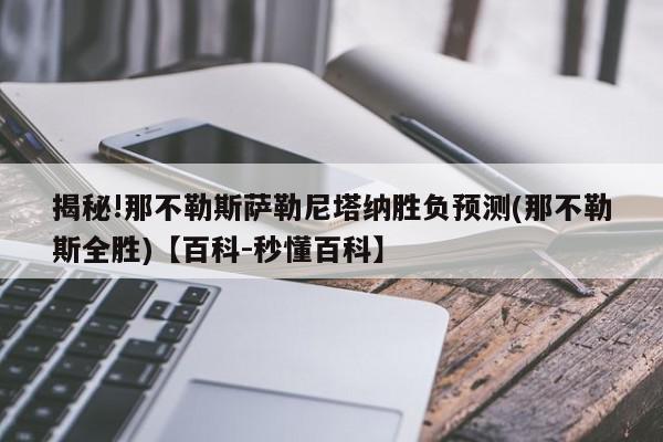 揭秘!那不勒斯萨勒尼塔纳胜负预测(那不勒斯全胜)【百科-秒懂百科】